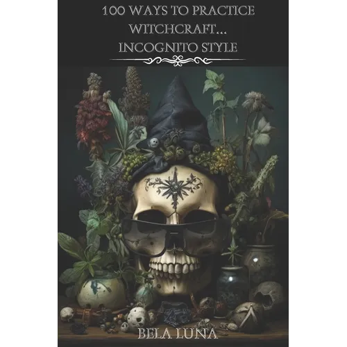 100 Ways to Practice Witchcraft...Incognito Style - Paperback