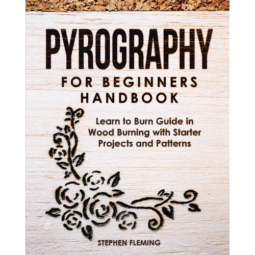 Pyrography for Beginners Handbook: Learn to Burn Guide in Wood Burning with Starter Projects and Patterns - Paperback