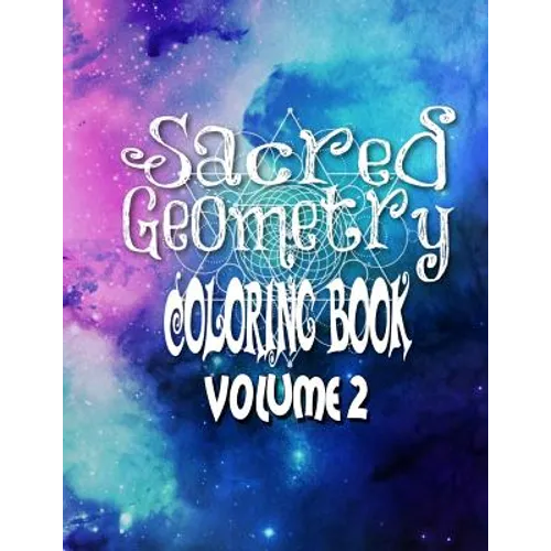Sacred Geometry Coloring Book Volume 2: The Famous Sacred Geometry Coloring Book You Now Want! - Paperback