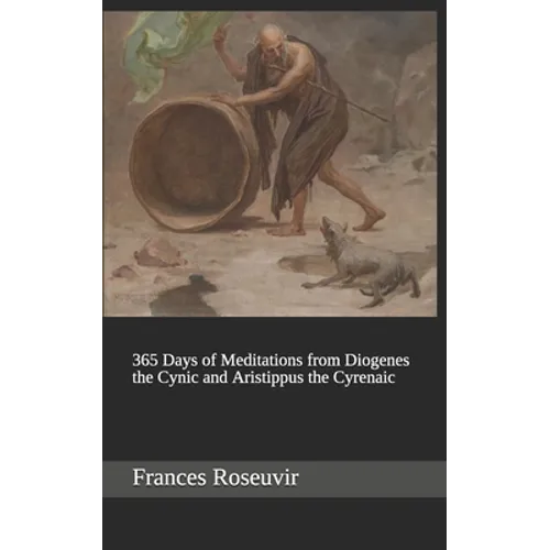 365 Days of Meditations from Diogenes the Cynic and Aristippus the Cyrenaic - Paperback