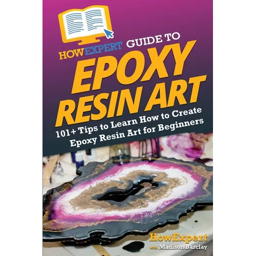 HowExpert Guide to Epoxy Resin Art: 101+ Tips to Learn How to Create Epoxy Resin Art for Beginners - Paperback