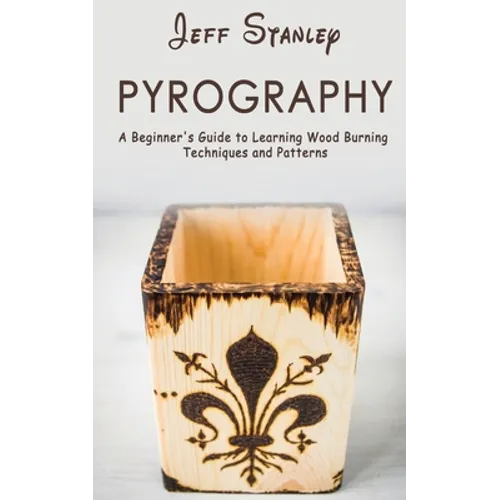 Pyrography: A Beginner's Guide to Learning Wood Burning Techniques and Patterns - Paperback