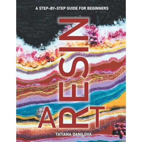 Resin Art. A Step by Step Guide for Beginners: How to Work with Craft Epoxy Resin. Basics Tips Techniques Troubleshooting and 14 Lessons for Creating - Paperback