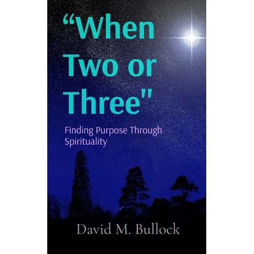 "When Two or Three": Finding Purpose Through Spirituality - Paperback