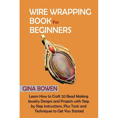 Wire Wrapping Book for Beginners: Learn How to Craft 20 Bead Making Jewelry Designs and Projects with Step by Step Instructions, Plus Tools and Techni - Paperback