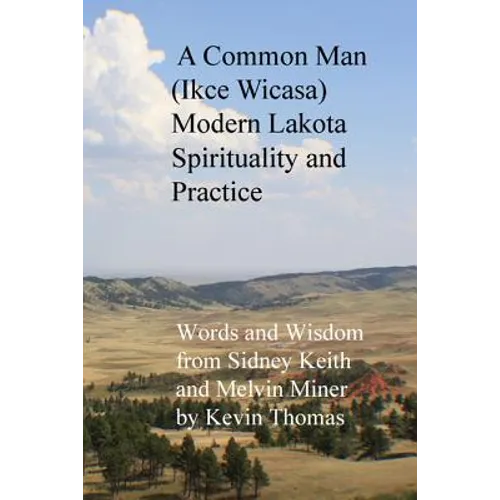 A Common Man (Ikce Wicasa) Modern Lakota Spirituality and Practice: Words and Wisdom from Sidney Keith and Melvin Miner - Paperback