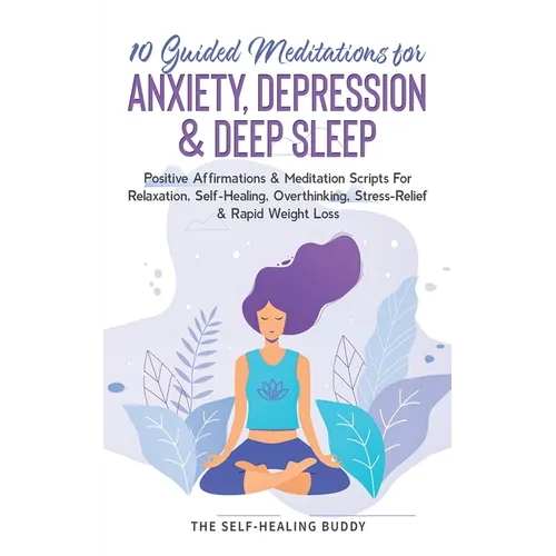 10 Guided Meditations For Anxiety, Depression & Deep Sleep: Positive Affirmations & Meditation Scripts For Relaxation, Self-Healing, Overthinking, Str - Paperback