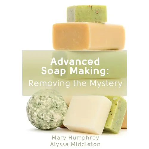 Advanced Soap Making: Removing the Mystery - Paperback