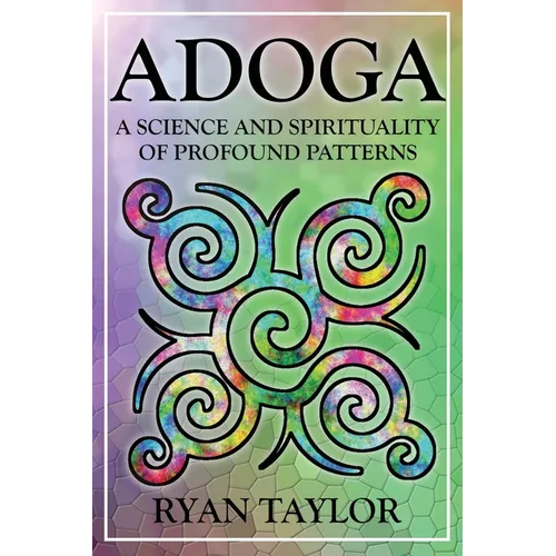 Adoga: A Science and Spirituality of Profound Patterns - Paperback