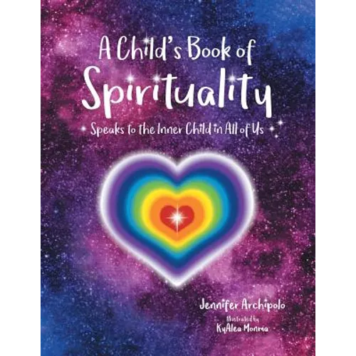 A Child's Book of Spirituality: Speaks to the Inner Child in All of Us! - Paperback
