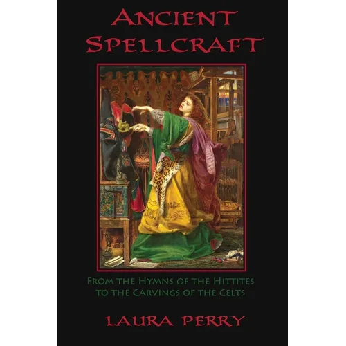 Ancient Spellcraft: From the Hymns of the Hittites to the Carvings of the Celts - Paperback